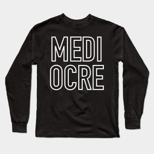 Mediocre Long Sleeve T-Shirt